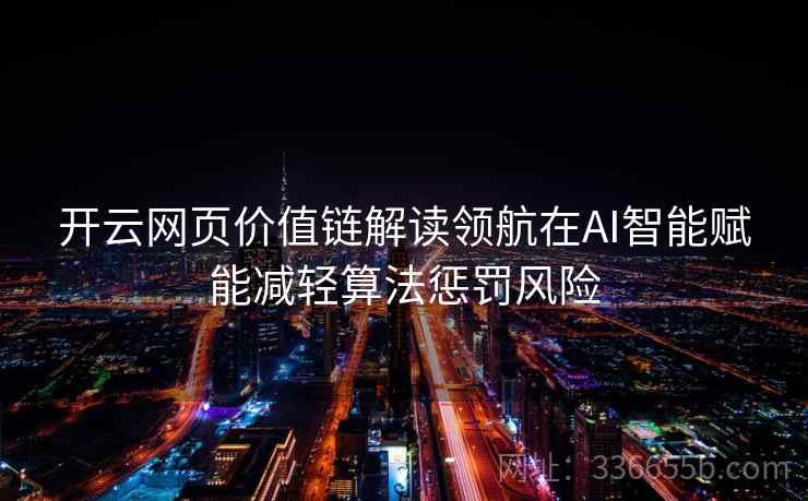 开云网页价值链解读领航在AI智能赋能减轻算法惩罚风险