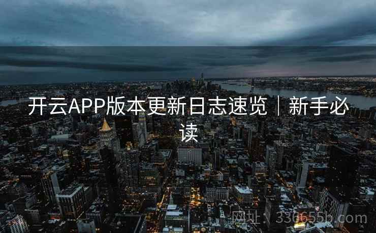 开云APP版本更新日志速览｜新手必读